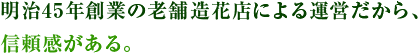 明治45年創業の老舗造花店による運営だから、信頼感がある。